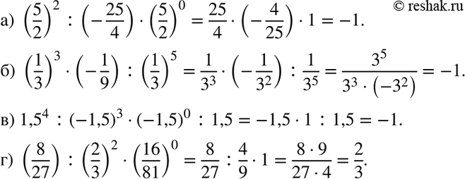 Изображение Вычислите:а) (5/2)2 :(-25/4)*(5/2)0;б) (1/3)*(-1/9):(1/3)5;в) 1,5^4 : (-1,5)3 * (-1,5)0 : 1,5; г) (8/27): (2/3)2*(16/81)0....