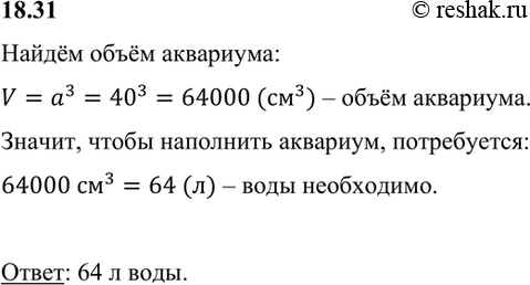 Изображение Сколько литров воды потребуется, чтобы наполнить аквариум, имеющий форму куба, ребро которого равно 40 см?Найдём объём аквариума:V=a^3=40^3=64000 (см^3) – объём...