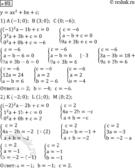 Изображение 813. Найти коэффициенты квадратичной функции y=ax^2 +bx+c, если ее график:1) проходит через точки A (-1;0), B (3;0) и C (0;-6); 2) проходит через точки K (-2;0), L...