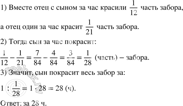 Изображение 29 Отец и сын, работая вместе, покрасили забор за 12 ч. Если бы отец красил забор один, он выполнил бы эту работу за 21 ч. За сколько часов покрасил бы этот забор...