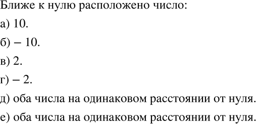 Изображение 530 Укажите, какое из чисел ближе к 0:а) 10 или 100;	б) -10 или -100;	в) -10 или 2;г) -2 или 10;д) 7 или -7;е) -4 или...