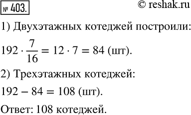 Изображение 403 Построили 192 коттеджа, из них 7/16 ? двухэтажные, а остальные ? трехэтажные. Сколько построили трехэтажных...