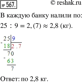 Изображение 567. В 9 банок поровну налили 25 кг мёда. Сколько килограммов мёда налили в каждую банку? Ответ запишите в виде десятичного приближения до...