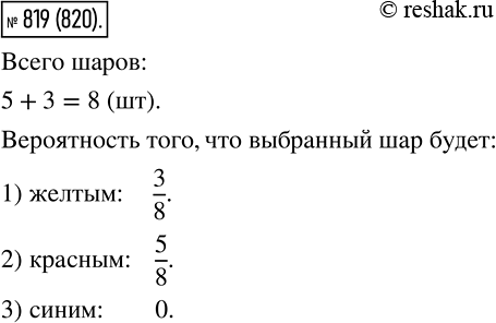 Изображение 819 В коробке лежат пять красных и три желтых шара. Какова вероятность того, что выбранный наугад шар окажется:1) желтым;2) красным;3)...