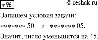 Изображение 96 Как изменится ? увеличится или уменьшится ? и на сколько девятизначное число, последняя цифра которого 0, а предпоследняя ? 5, если эти две цифры поменять...