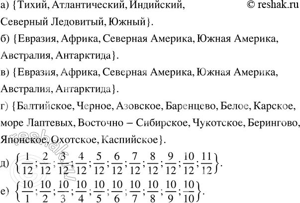 Изображение 1.156. Составьте множество, элементами которого являются:а) океаны;       г) моря, омывающие российские берега;б) материки;     д) все правильные дроби со...