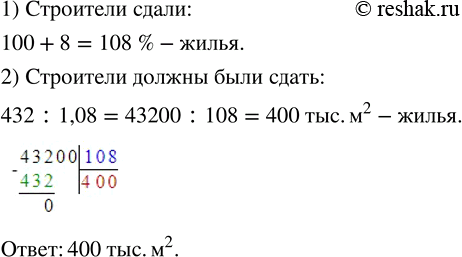 Изображение 2.543. Строители в конце года сдали 432 тыс. м^2 жилья, что превысило запланированную площадь на 8 %. Сколько тысяч квадратных метров жилья должны были сдать...