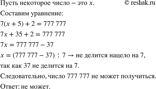 Изображение 792. К некоторому натуральному числу прибавили 5, результат умножили на 7 и произведение увеличили на 2. Может ли получиться 777...