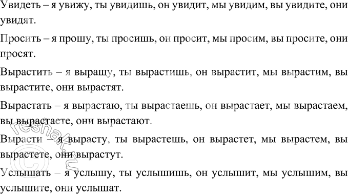 Изображение Проспрягайте глаголы увидеть, просить, вырастить, вырастать, вырасти, услышать.Увидеть – я увижу, ты увидишь, он увидит, мы увидим, вы увидите, они увидят.Просить...