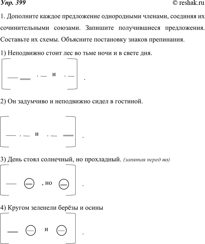 Изображение 399. 1. Дополните каждое предложение однородными членами, соединяя их сочинительными союзами. Запишите получившиеся предложения. Составьте их схемы. Объясните постановку...